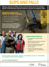 Title: Slips and Falls Poster - Description: The poster addresses slipping, tripping and falling injuries in the workplace. The poster describes common hazards for workers to be aware of. There are also steps workers and supervisors must take to ensure a safe work environment.